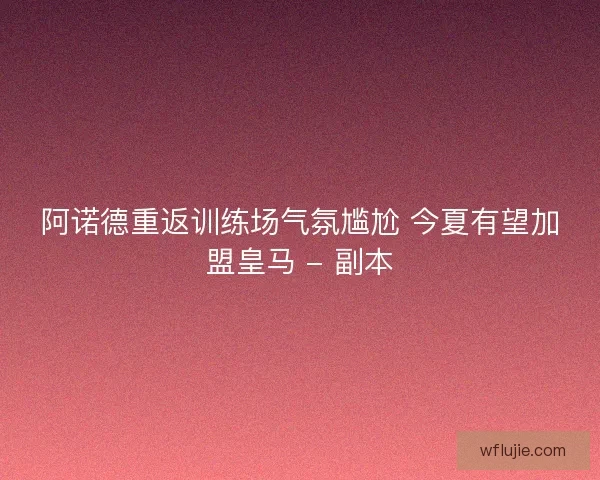 阿诺德重返训练场气氛尴尬 今夏有望加盟皇马 - 副本