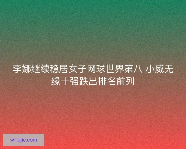 李娜继续稳居女子网球世界第八 小威无缘十强跌出排名前列